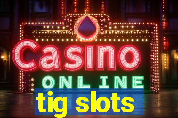 tig slots